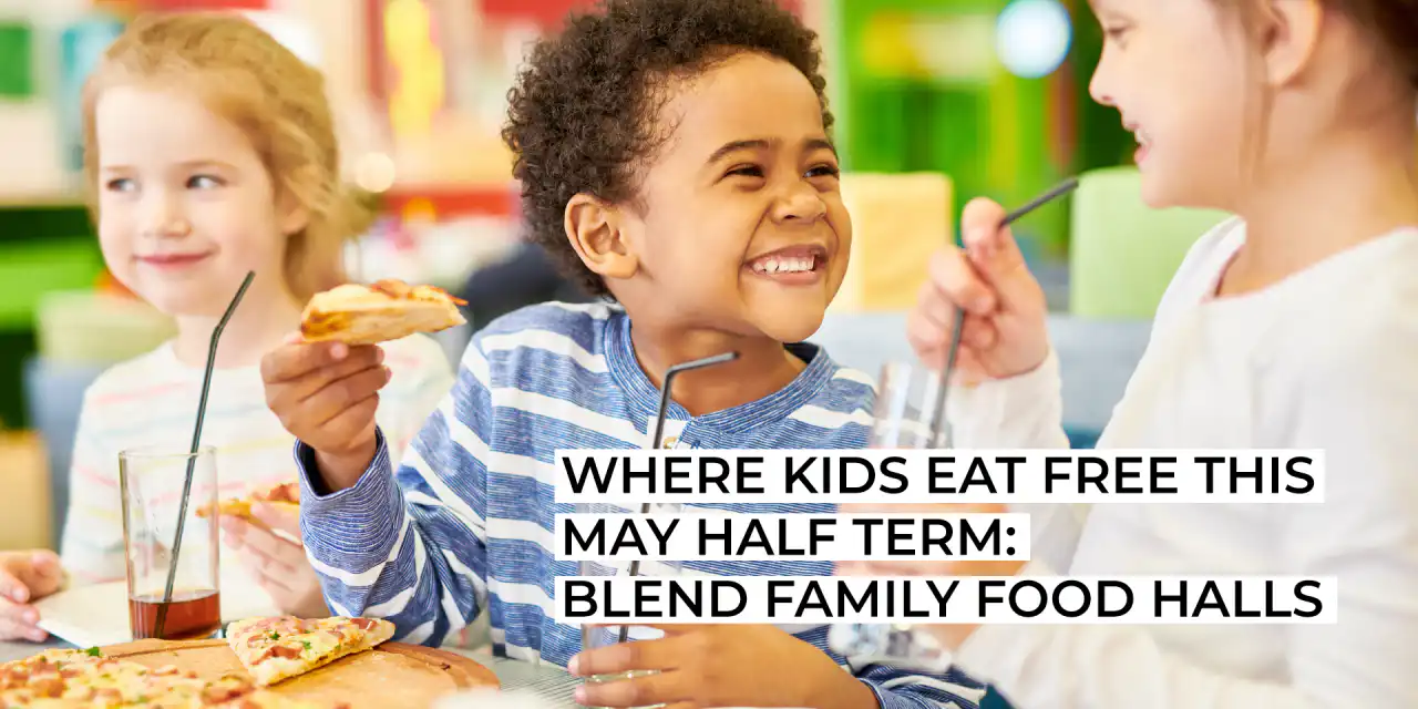 Where Kids Eat Free This May Half Term: Blend Family Food Halls