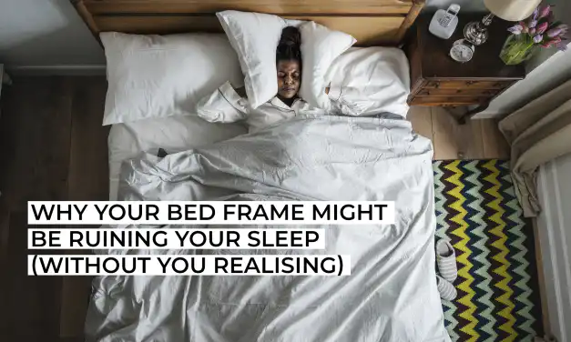 Why Your Bed Frame Might Be Ruining Your Sleep (Without You Realising)