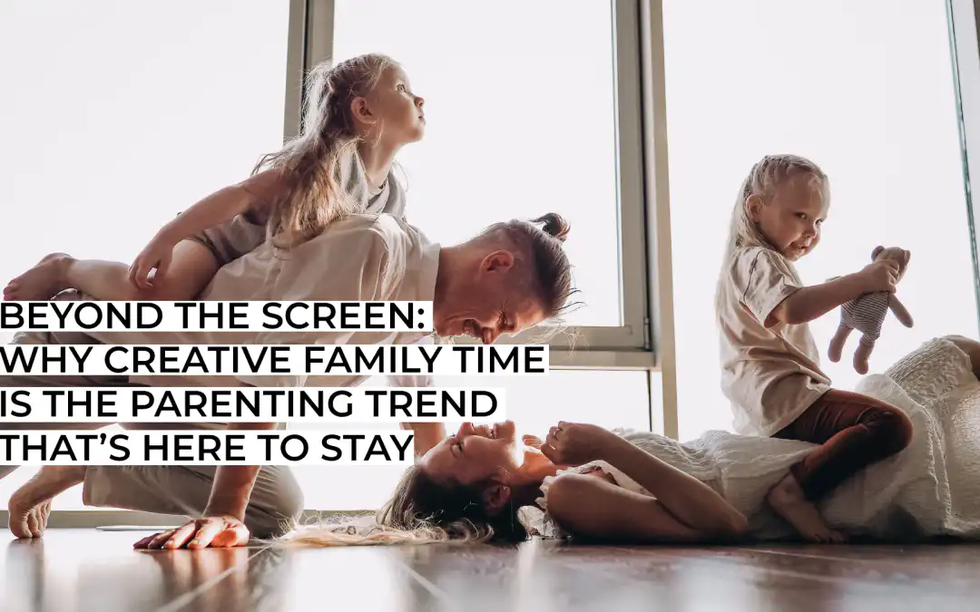 Beyond the Screen: Why Creative Family Time Is the Parenting Trend That’s Here to Stay