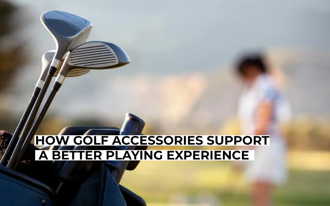 How Golf Accessories Support a Better Playing Experience