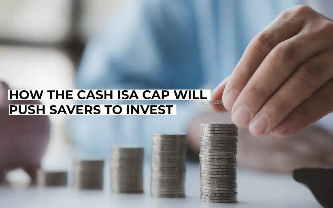 How the Cash ISA Cap Will Push Savers to Invest