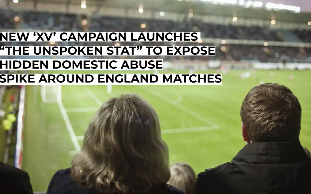 New ‘xV’ Campaign Launches “The Unspoken Stat” to Expose Hidden Domestic Abuse Spike Around England Matches