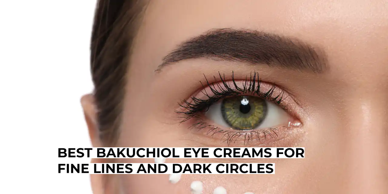 Best Bakuchiol Eye Creams For Fine Lines And Dark Circles