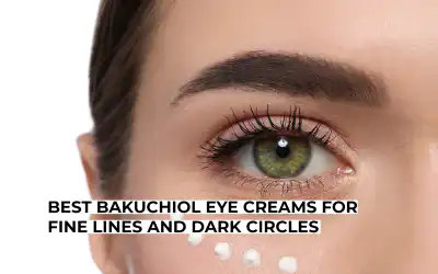 Best Bakuchiol Eye Creams For Fine Lines And Dark Circles