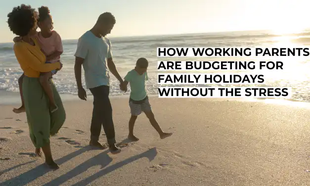 How Working Parents Are Budgeting for Family Holidays Without the Stress