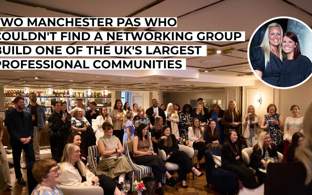 Two Manchester PAs Who Couldn’t Find a Networking Group Build One of the UK’s Largest Professional Communities