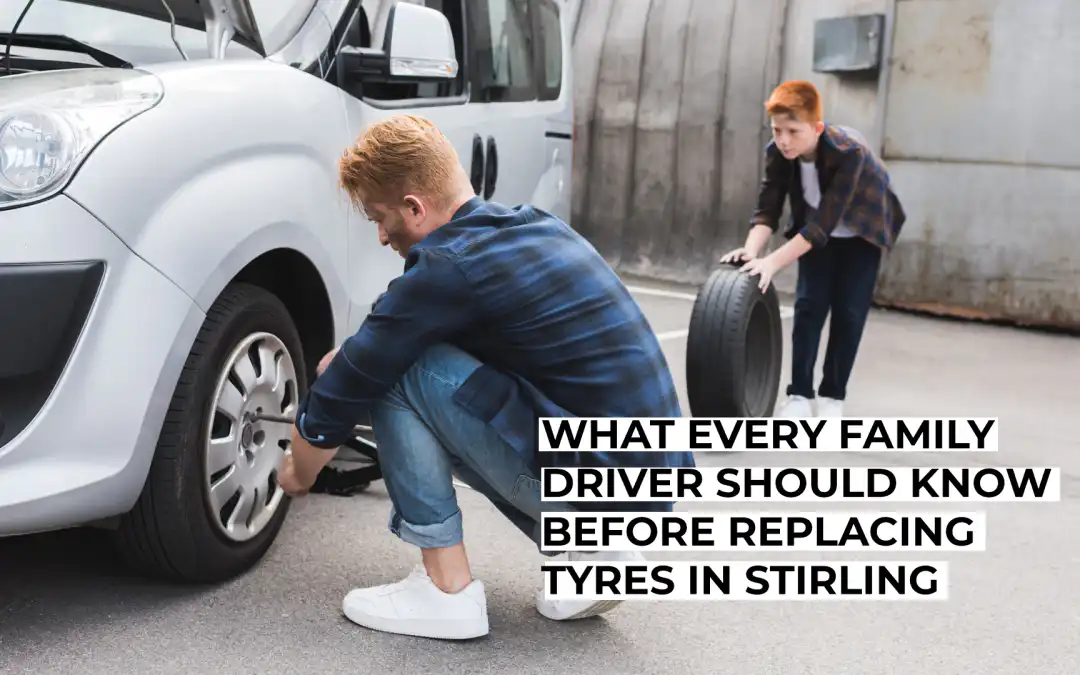 What Every Family Driver Should Know Before Replacing Tyres in Stirling