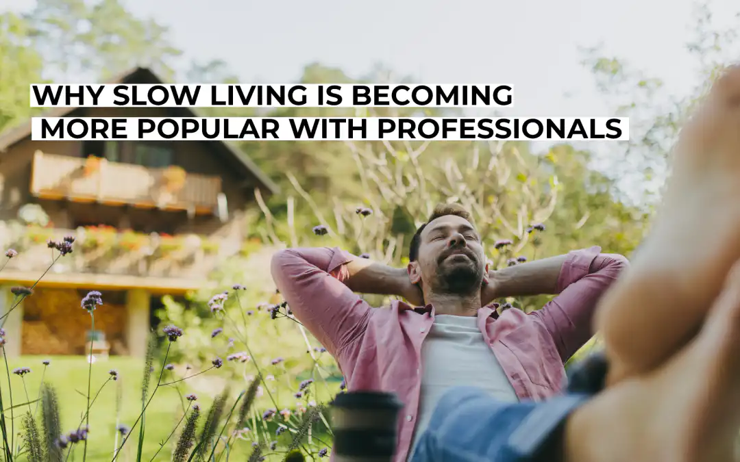 Why Slow Living Is Becoming More Popular With Professionals