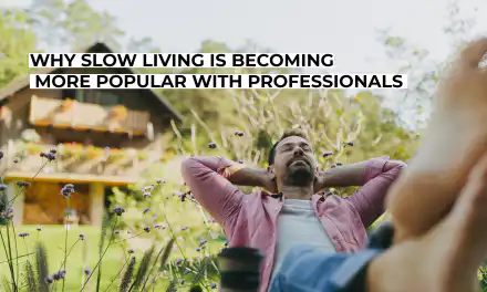 Why Slow Living Is Becoming More Popular With Professionals