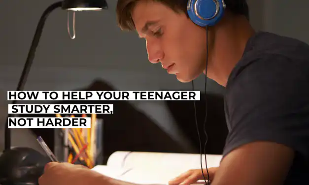 How to Help Your Teenager Study Smarter, Not Harder
