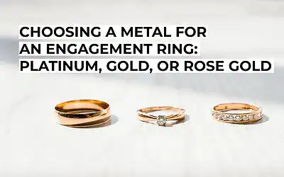 Choosing a Metal for an Engagement Ring: Platinum, Gold, or Rose Gold