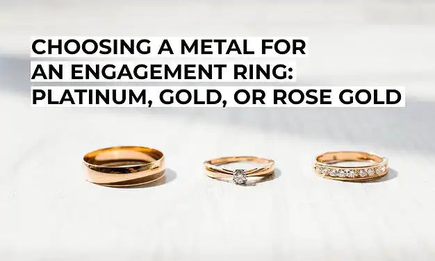 Choosing a Metal for an Engagement Ring: Platinum, Gold, or Rose Gold