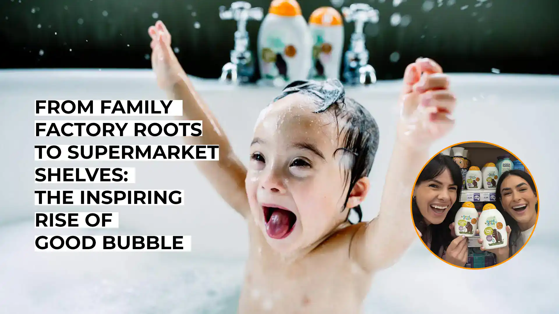 From Family Factory Roots to Supermarket Shelves: The Inspiring Rise of Good Bubble