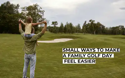 Small Ways to Make a Family Golf Day Feel Easier